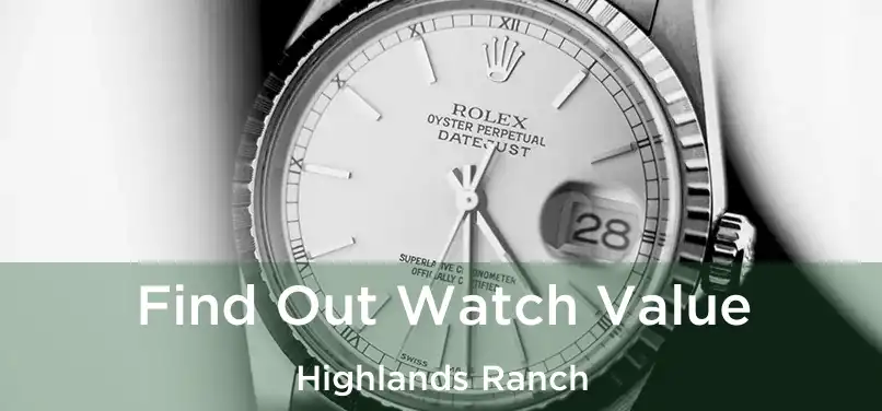  Find Out Watch Value Highlands Ranch